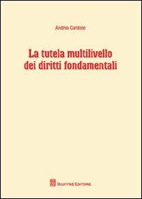 La tutela multilivello dei diritti fondamentali - Andrea Cardone - copertina