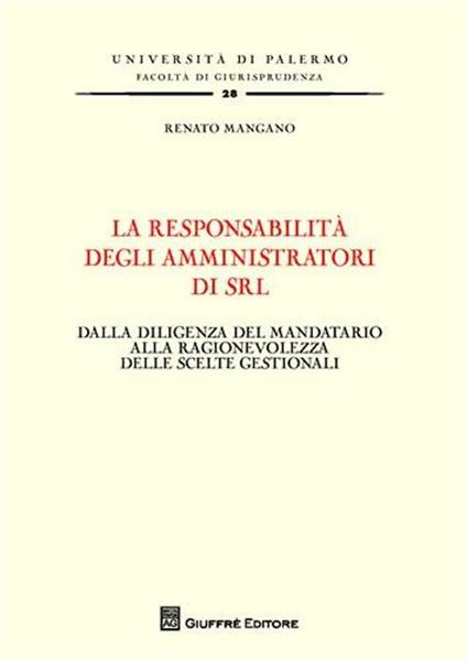 La responsabilità degli amministratori di srl. Dalla diligenza del mandatario alla ragionevolezza delle scelte gestionali - Renato Mangano - copertina