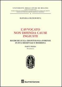 L' avvocato non difende cause ingiuste. Ricerche sulla deontologia forense in età medievale e moderna. Vol. 1: Il medioevo. - Raffaella Bianchi Riva - copertina