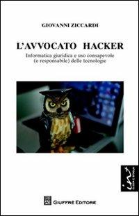 L' avvocato hacker. Informatica giuridica e uso consapevole (e responsabilie) delle tecnologie - Giovanni Ziccardi - 2