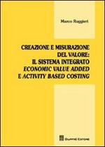 Creazione e misurazione del valore. Il sistema integrato economic value added e activity based costing