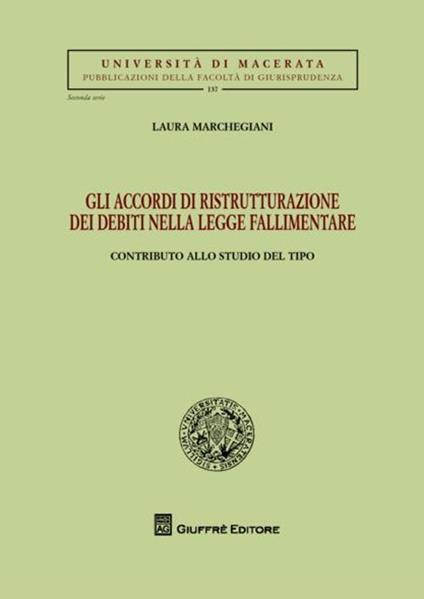 Gli accordi di ristrutturazione dei debiti nella legge fallimentare. Contributo allo studio del tipo - Laura Marchegiani - copertina