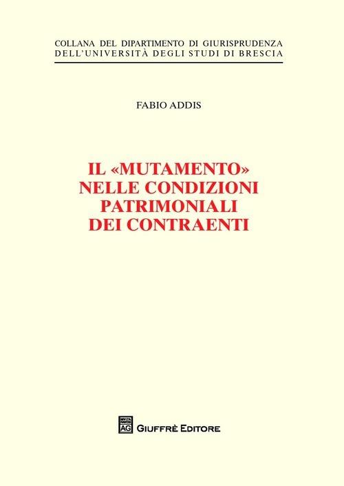 Il «mutamento» nelle condizioni patrimoniali dei contraenti - Fabio Addis - copertina