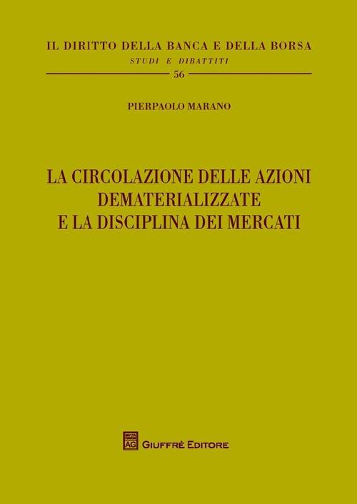 La circolazione delle azioni dematerializzate e la disciplina dei mercati - Pierpaolo Marano - copertina