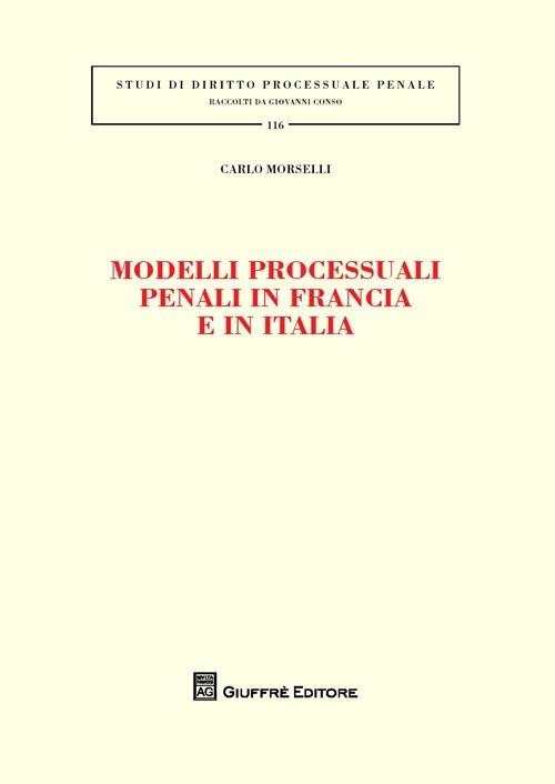 Modelli processuali penali in Francia e in Italia - Carlo Morselli - copertina