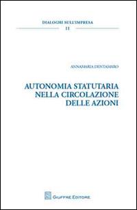 Autonomia statutaria nella circolazione delle azioni - Annamaria Dentamaro - copertina