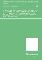 Il divenire del diritto agrario italiano ed europeo tra sviluppi tecnologici e sostenibilità