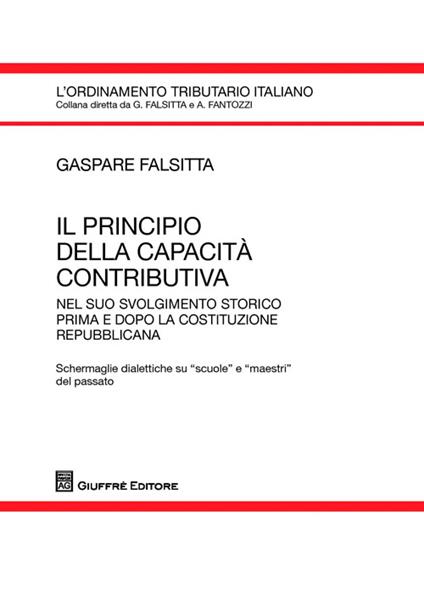 Il principio della capacità contributiva nel suo svolgimento storico prima e dopo la costituzione repubblicana - Gaspare Falsitta - copertina