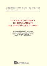 La crisi economica e i fondamenti del diritto del lavoro. Atti delle giornate di studio nel cinquantenario della nascita dell'associazione (Bologna, maggio 2013)