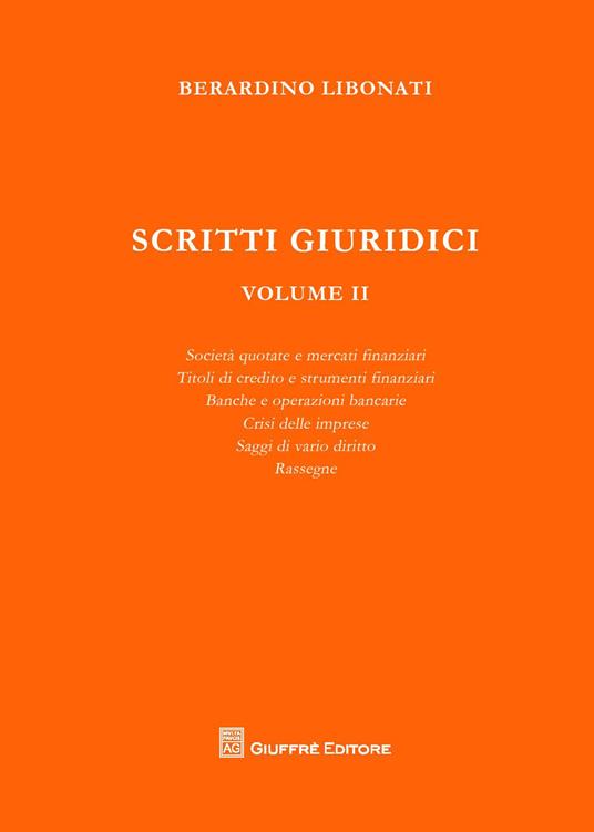 Scritti giuridici. Vol. 2: Società quotate e mercati finanziari. Titoli di credito e strumenti finanziari. Banche e operazioni bancarie. Crisi delle imprese. Saggi di vario diritto. - Berardino Libonati - copertina