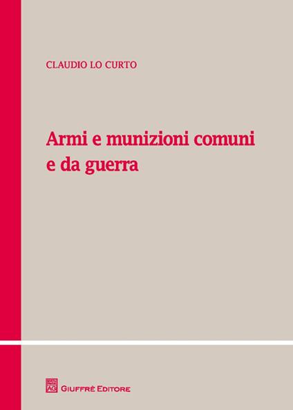 Armi e munizioni comuni e da guerra - Claudio Lo Curto - copertina