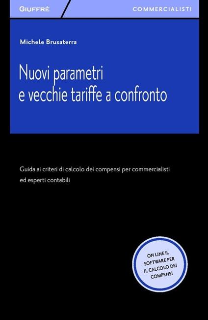 Nuovi parametri e vecchie tariffe a confronto. Guida ai criteri di calcolo  dei compensi per commercialisti ed esperti contabili. Con software online -  Michele Brusaterra - Libro - Giuffrè - Giuffrè per il commercialista | IBS