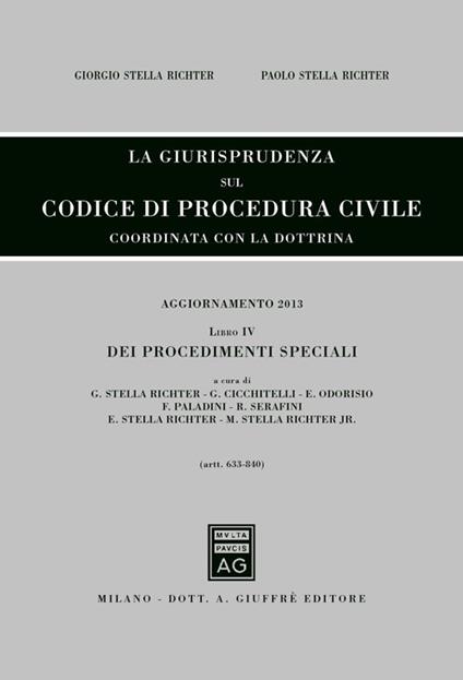 La giurisprudenza sul codice di procedura civile. Coordinata con la dottrina. Aggiornamento 2013. Vol. 4: Dei procedimenti speciali (Artt. 633-840). - Giorgio Stella Richter,Paolo Stella Richter - copertina