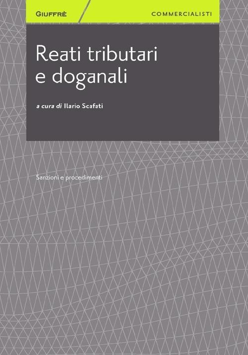 Reati tributari e doganali. Sanzioni e procedimenti - Ilario Scafati - copertina