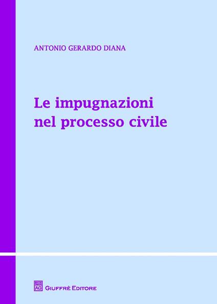 Le impugnazioni nel processo civile - Antonio Gerardo Diana - copertina