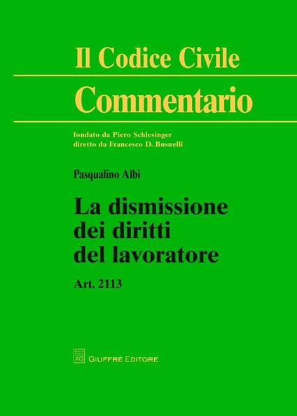 La dismissione dei diritti del lavoratore. Art. 2113 - Pasqualino Albi - copertina