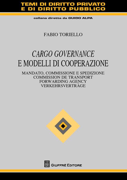 Cargo governance e modelli di cooperazione. Mandato, commissione e spedizione. Ediz. italiana, francese, inglese e tedesca - Fabio Toriello - copertina