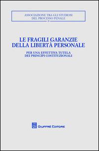 Le fragili garanzie della libertà personale per un'effettiva tutela dei principi costituzionali. Convegno annuale ASPP (Trento, 11-13 ottobre 2013) - copertina