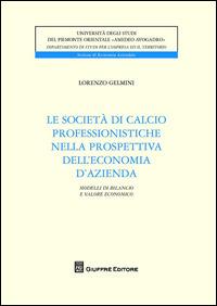 Le società di calcio professionistiche nella prospettiva dell'economia d'azienda. Modelli di bilancio e valore economico dei club - Lorenzo Gelmini - copertina