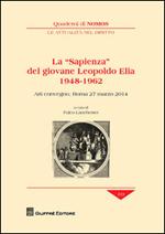 La «sapienza» del giovane Leopoldo Elia (1948-1962). Atti del Convegno (Roma, 27 marzo 2014)