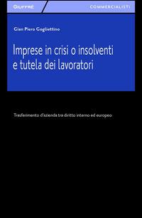 Imprese in crisi o insolventi e tutela dei lavoratori. Trasferimento d'azienda tra diritto interno ed europeo - G. Piero Gogliettino - copertina