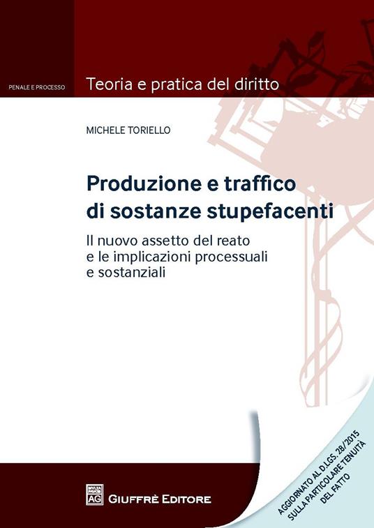 Produzione e traffico di sostanze stupefacenti. Il nuovo assetto del reato e le implicazioni processuali - Michele Toriello - copertina