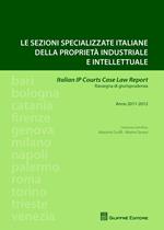 Le sezioni specializzate italiane della proprietà industriale e intellettuale. Italian IP courts case law report. Rassegna di giurisprudenza. Anno 2011-2012