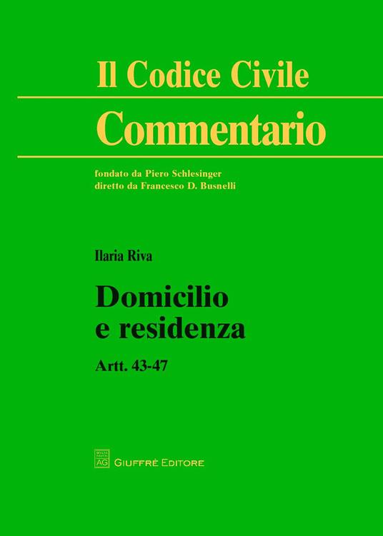 Domicilio e residenza. Artt. 43-47 - Ilaria Riva - Libro - Giuffrè - Il  codice civile. Commentario | IBS