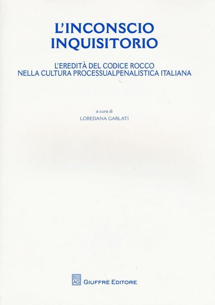 L' inconscio inquisitorio. L'eredità del Codice Rocco nella cultura processualpenalistica italiana - copertina