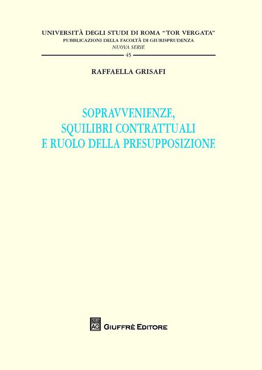 Sopravvenienze, squilibri contrattuali e ruolo della presupposizione - Raffaella Grisafi - copertina