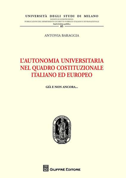 L' autonomia universitaria nel quadro costituzionale italiano ed europeo - Antonia Baraggia - copertina