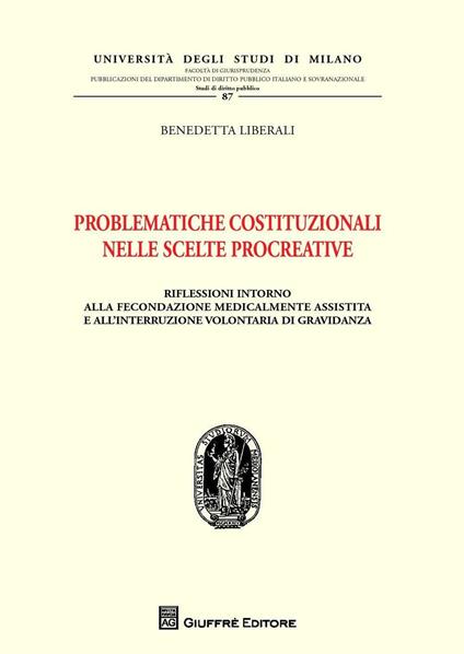 Problematiche costituzionali nelle scelte procreative. Riflessioni intorno alla fecondazione medicalmente assistita e all'interruzione volontaria di gravidanza - Benedetta Liberali - copertina