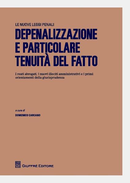 Depenalizzazione e particolare tenuità del fatto. I reati abrogati, i nuovi illeciti amministrativi e i primi orientamenti della giurisprudenza - copertina