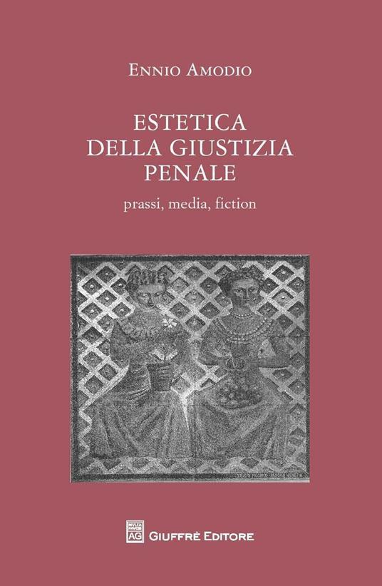 Estetica della giustizia penale. Prassi, media, fiction - Ennio Amodio - copertina