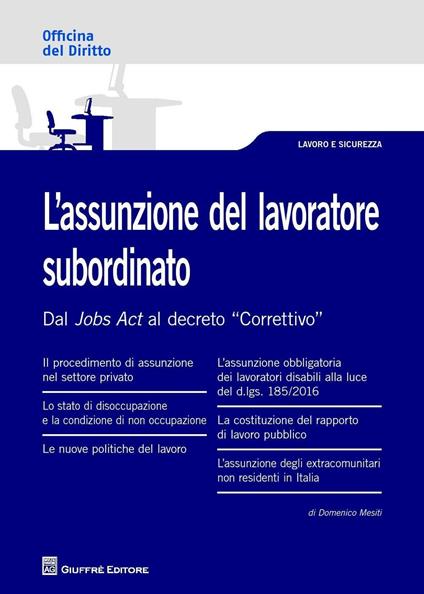 L' assunzione del lavoratore subordinato. Dal Jobs Act al decreto "Correttivo" - Domenico Mesiti - copertina