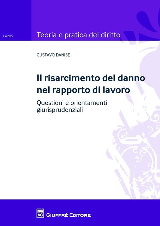 Il risarcimento del danno nel rapporto di lavoro. Questioni e orientamenti giurisprudenziale - Gustavo Danise - copertina