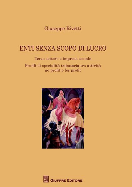 Enti senza scopo di lucro. Terzo settore e impresa sociale. Profili di specialità tributaria tra attività no profit o for profit - Giuseppe Rivetti - copertina