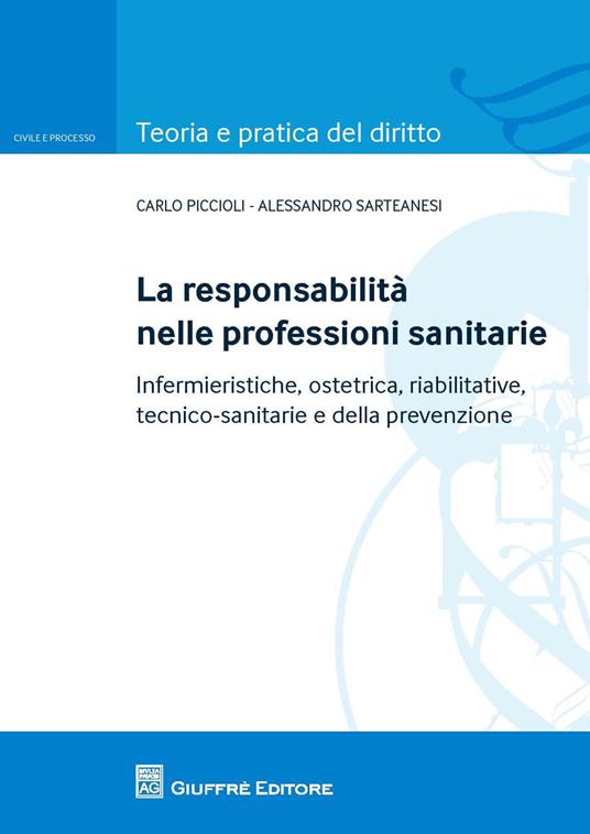 La responsabilità nelle professioni sanitarie. Infermieristiche, ostetrica, riabilitative, tecnico sanitarie e della prevenzioe - Carlo Piccioli,Alessandro Sarteanesi - copertina