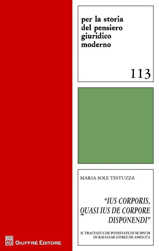 "Ius corporis, quasi ius de corpore disponendi". Il Tractatus de potestate in se ipsum di Baltasar Gomez de Amescua - Maria Sole Testuzza - copertina