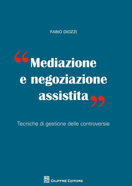 Mediazione e negoziazione assistita. Tecniche di gestione delle controversie - Fabio Diozzi - copertina