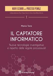 Il captatore informatico. Nuove tecnologie investigative e rispetto delle regole processuali