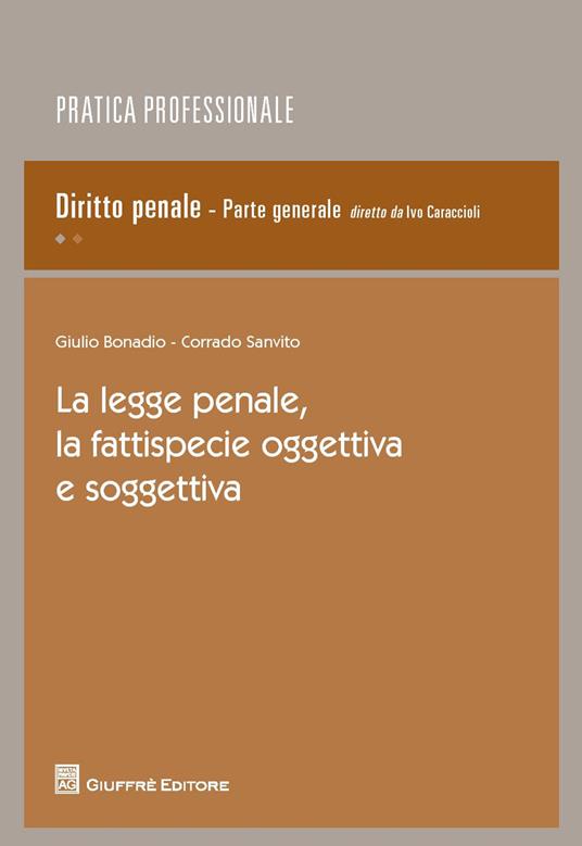 La legge penale, la fattispecie oggettiva e soggettiva - Giulio Bonadio,Corrado Sanvito - copertina