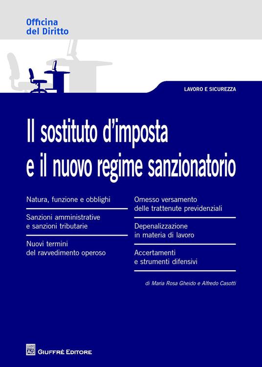 Il sostituto d'imposta e il nuovo regime sanzionatorio - Alfredo Casotti - Maria  Rosa Gheido - - Libro - Giuffrè - Officina. Lavoro e sicurezza | IBS