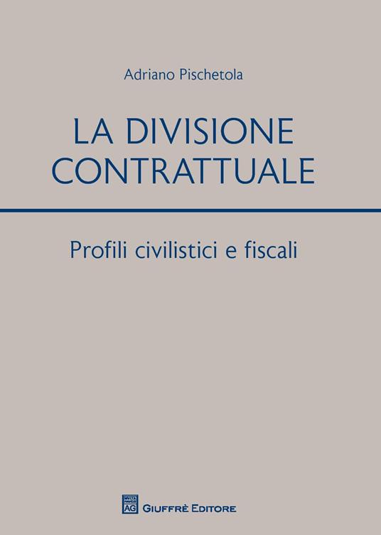 La divisione contrattuale. Profili civilistici e fiscali - Adriano Pischetola - copertina