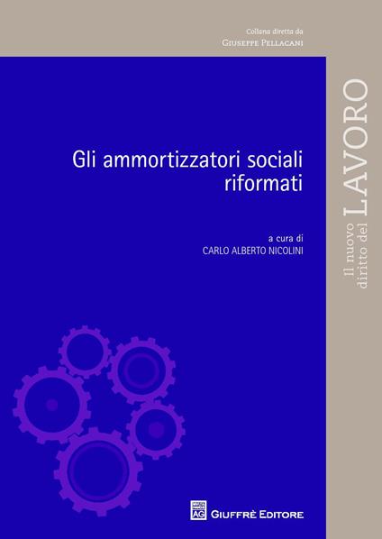 Gli ammortizzatori sociali riformati - Carlo Alberto Nicolini - copertina