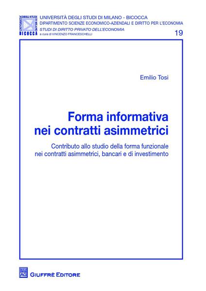 Forma informativa nei contratti asimmetrici. Contributo allo studio della forma funzionale nei contratti asimmetrici, bancari e di investimento - Emilio Tosi - copertina