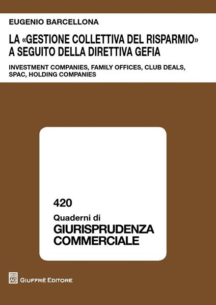 La «gestione collettiva del risparmio» a seguito della direttiva GEFIA. Investment companies, family offices, club deals, spac, holding companies - Eugenio Barcellona - copertina