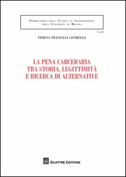 La pena carceraria tra storia, legittimità e ricerca di alternative - Teresa Travaglia Cicirello - copertina