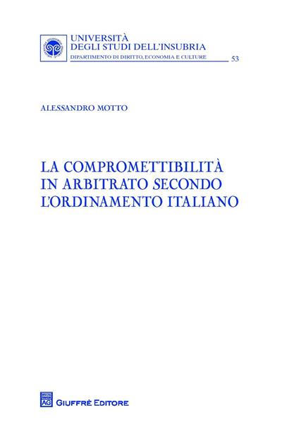 La compromettibilità in arbitrato secondo l'ordinamento italiano - Alessandro Motto - copertina