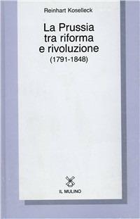 La Prussia tra riforma e rivoluzione (1791-1848) - Reinhart Koselleck - copertina